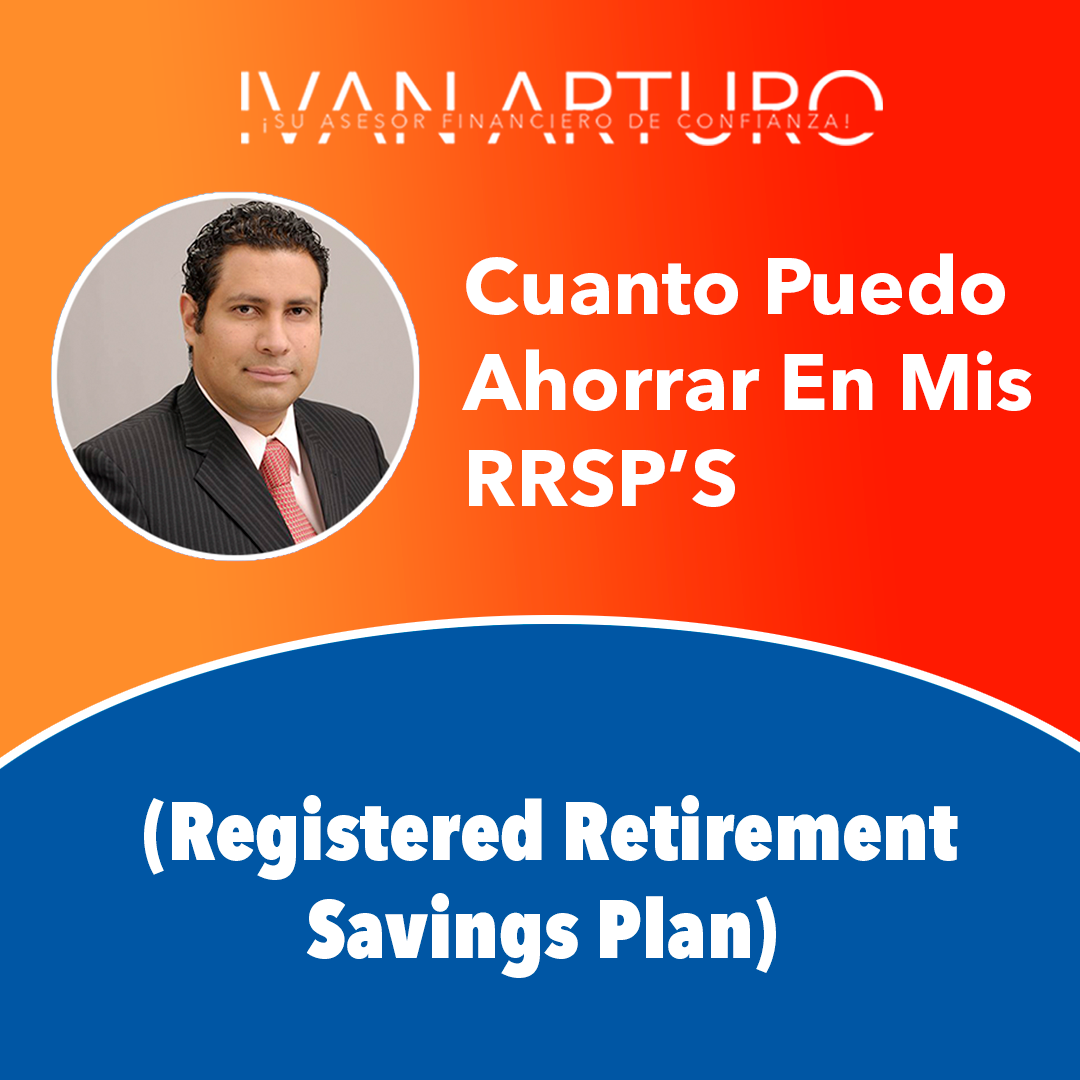 Cuanto Puedo Ahorrar En Mis RRSP’S (Registered Retirement Savings Plan)